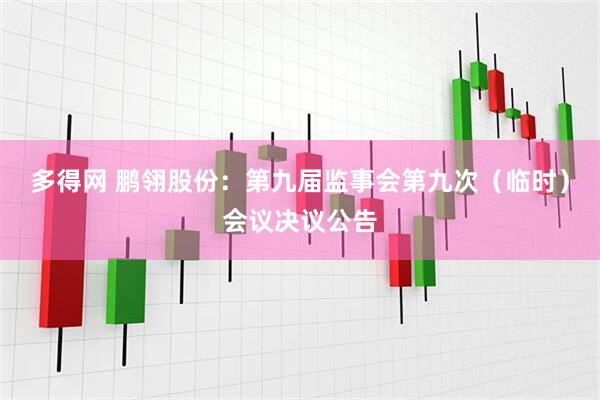 多得网 鹏翎股份：第九届监事会第九次（临时）会议决议公告