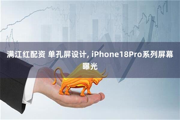 满江红配资 单孔屏设计, iPhone18Pro系列屏幕曝光
